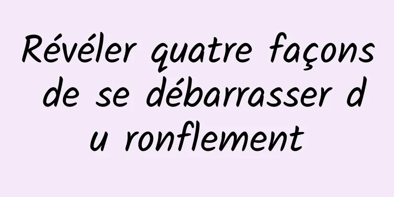 Révéler quatre façons de se débarrasser du ronflement