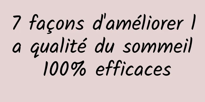 7 façons d'améliorer la qualité du sommeil 100% efficaces