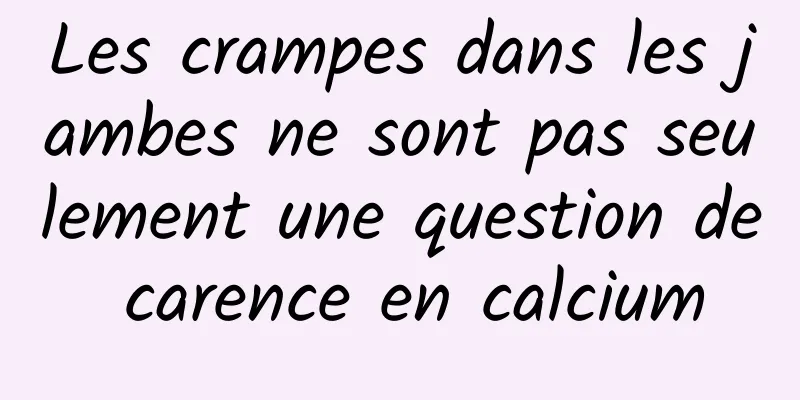 Les crampes dans les jambes ne sont pas seulement une question de carence en calcium