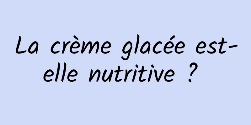 La crème glacée est-elle nutritive ? 