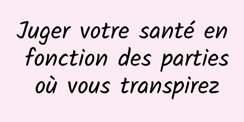 Juger votre santé en fonction des parties où vous transpirez