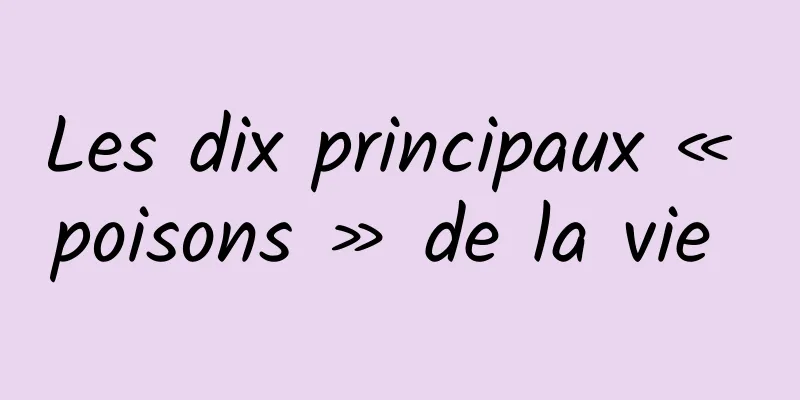 Les dix principaux « poisons » de la vie 