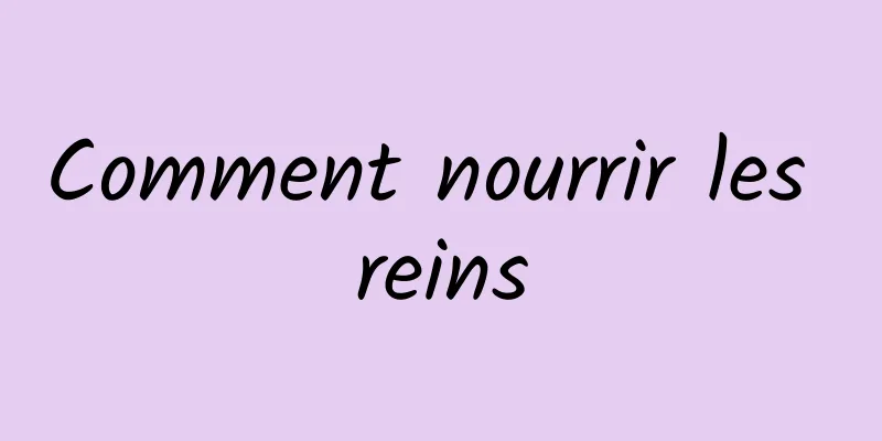 Comment nourrir les reins