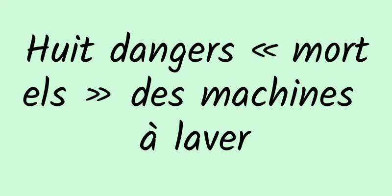 Huit dangers « mortels » des machines à laver