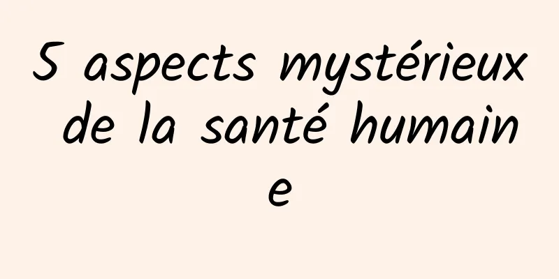 5 aspects mystérieux de la santé humaine