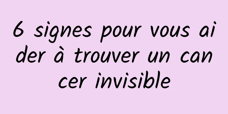 6 signes pour vous aider à trouver un cancer invisible