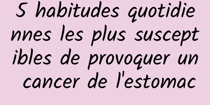 5 habitudes quotidiennes les plus susceptibles de provoquer un cancer de l'estomac