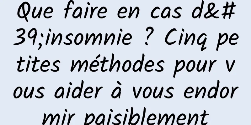 Que faire en cas d'insomnie ? Cinq petites méthodes pour vous aider à vous endormir paisiblement