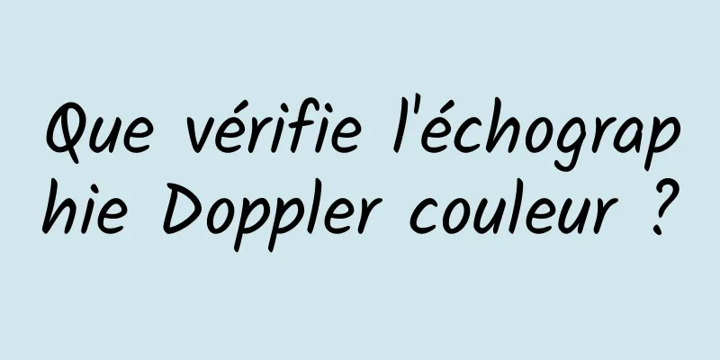 Que vérifie l'échographie Doppler couleur ?