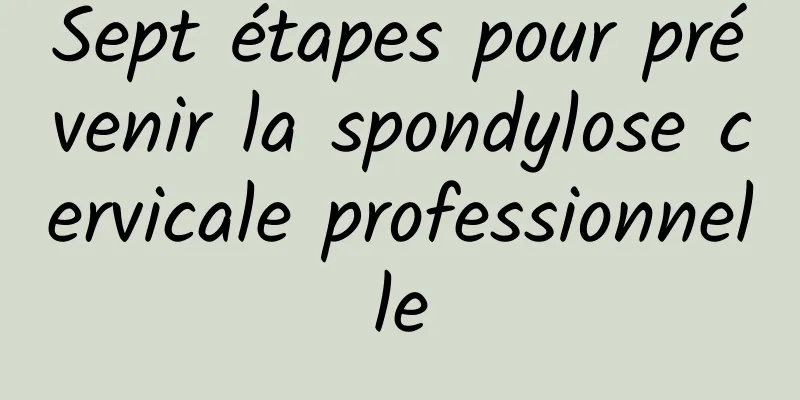 Sept étapes pour prévenir la spondylose cervicale professionnelle