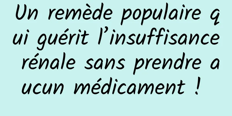 Un remède populaire qui guérit l’insuffisance rénale sans prendre aucun médicament ! 