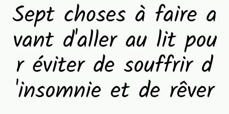 Sept choses à faire avant d'aller au lit pour éviter de souffrir d'insomnie et de rêver