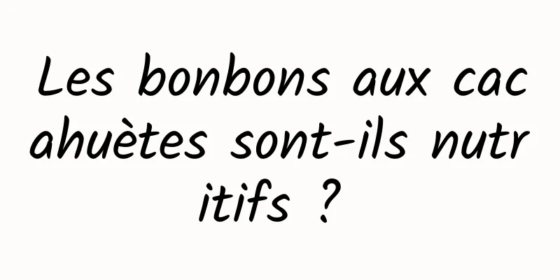 Les bonbons aux cacahuètes sont-ils nutritifs ? 