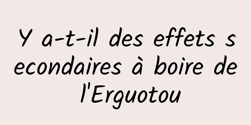 Y a-t-il des effets secondaires à boire de l'Erguotou