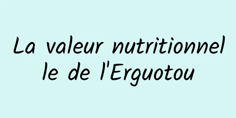 La valeur nutritionnelle de l'Erguotou