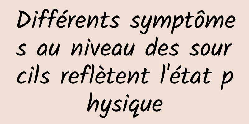 Différents symptômes au niveau des sourcils reflètent l'état physique