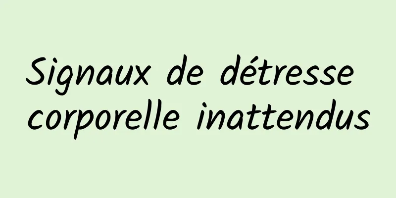 Signaux de détresse corporelle inattendus