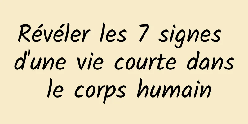 Révéler les 7 signes d'une vie courte dans le corps humain