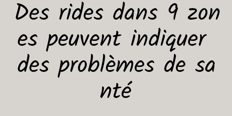 Des rides dans 9 zones peuvent indiquer des problèmes de santé