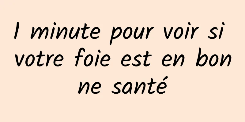 1 minute pour voir si votre foie est en bonne santé