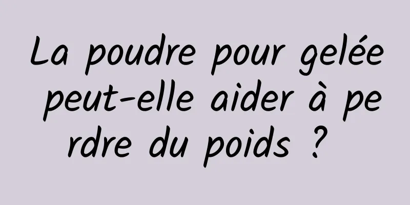 La poudre pour gelée peut-elle aider à perdre du poids ? 