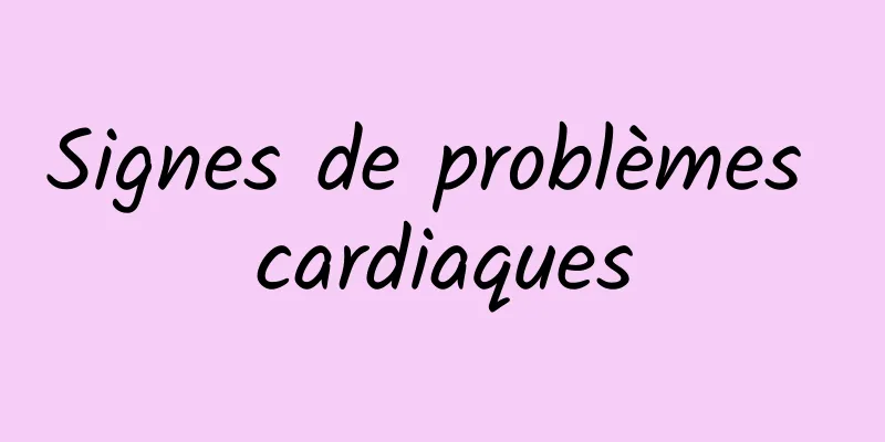 Signes de problèmes cardiaques