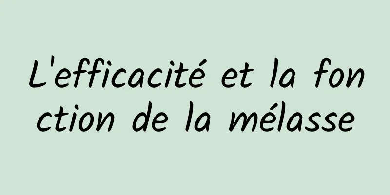 L'efficacité et la fonction de la mélasse