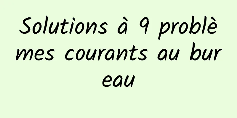 Solutions à 9 problèmes courants au bureau