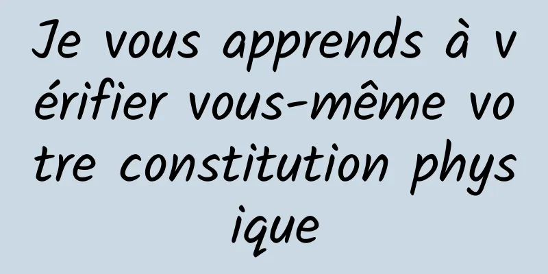 Je vous apprends à vérifier vous-même votre constitution physique