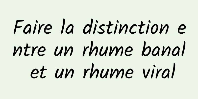 Faire la distinction entre un rhume banal et un rhume viral