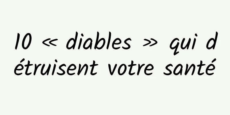 10 « diables » qui détruisent votre santé