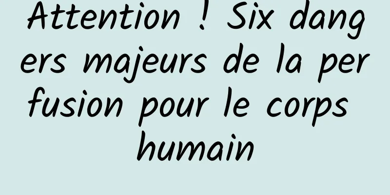 Attention ! Six dangers majeurs de la perfusion pour le corps humain