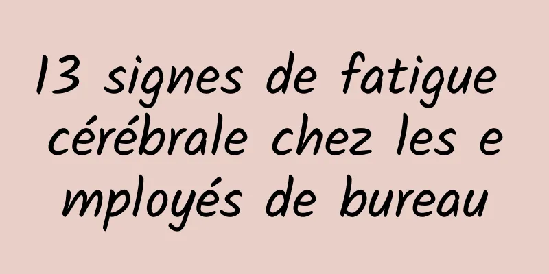 13 signes de fatigue cérébrale chez les employés de bureau