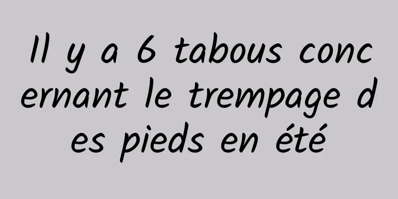 Il y a 6 tabous concernant le trempage des pieds en été