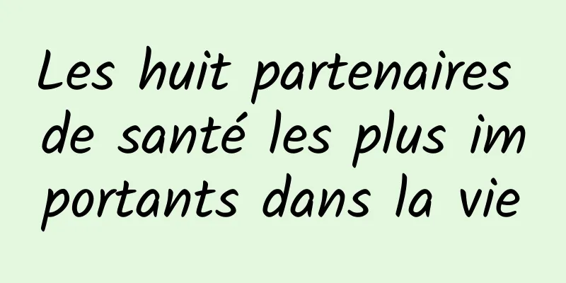 Les huit partenaires de santé les plus importants dans la vie