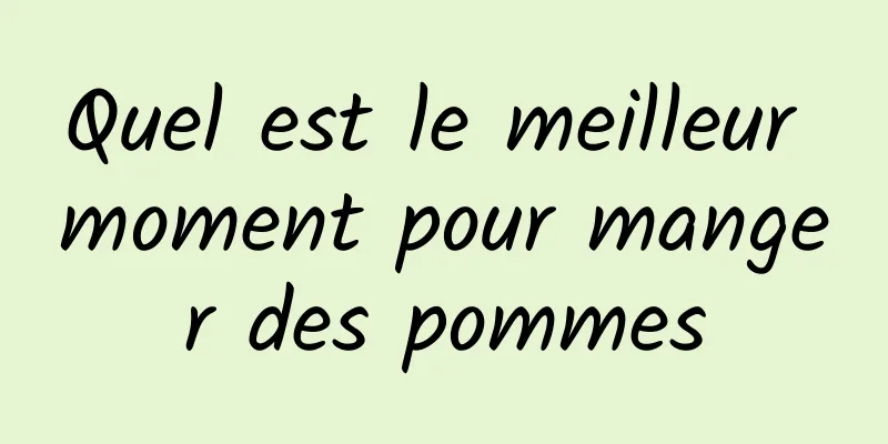 Quel est le meilleur moment pour manger des pommes