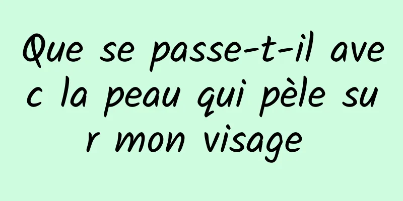 Que se passe-t-il avec la peau qui pèle sur mon visage 