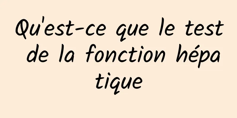 Qu'est-ce que le test de la fonction hépatique