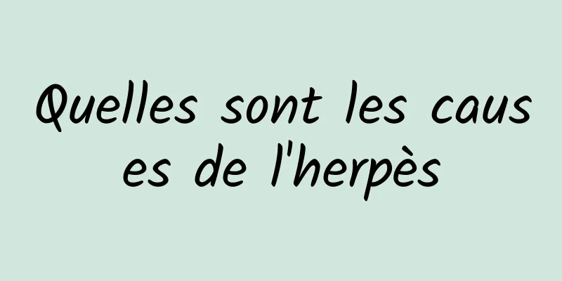 Quelles sont les causes de l'herpès