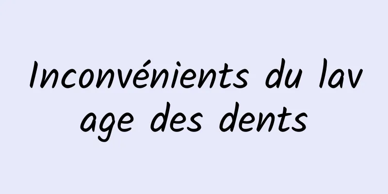 Inconvénients du lavage des dents