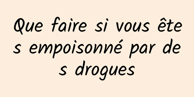 Que faire si vous êtes empoisonné par des drogues