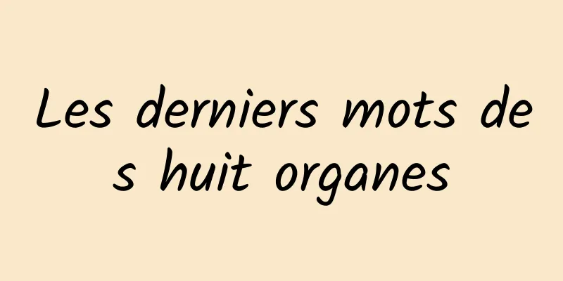 Les derniers mots des huit organes