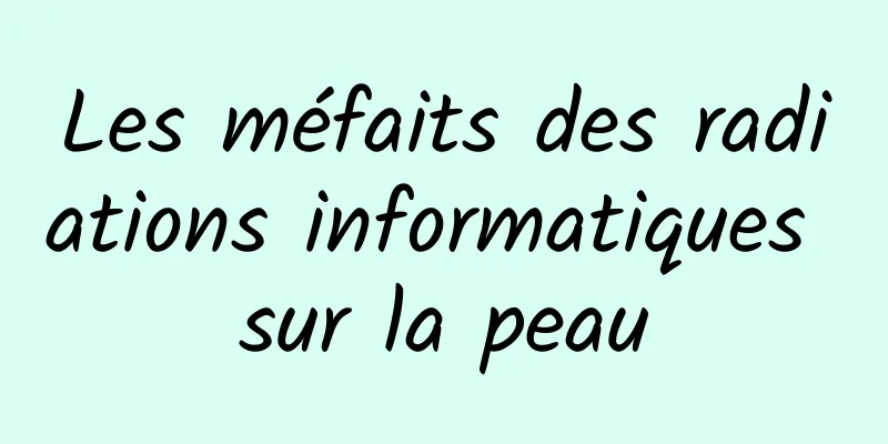 Les méfaits des radiations informatiques sur la peau