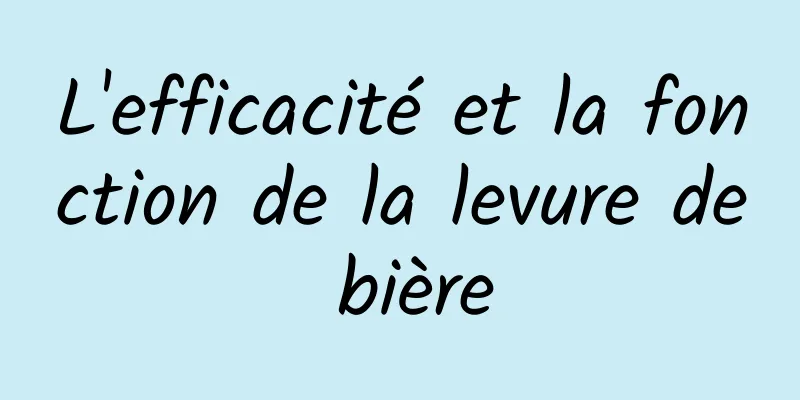 L'efficacité et la fonction de la levure de bière