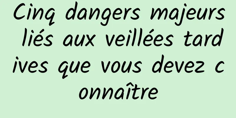 Cinq dangers majeurs liés aux veillées tardives que vous devez connaître