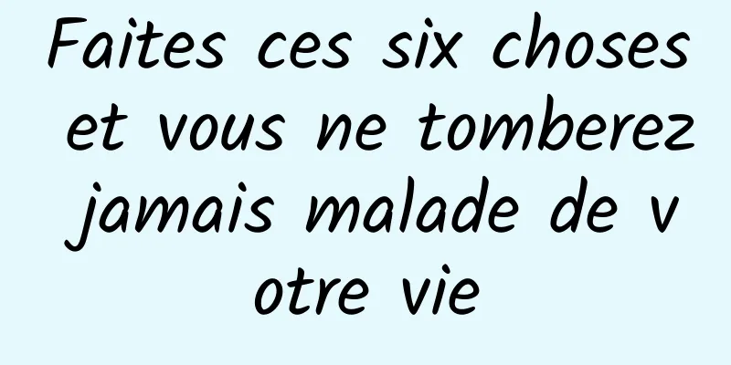 Faites ces six choses et vous ne tomberez jamais malade de votre vie