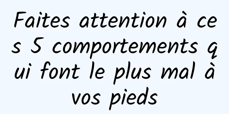 Faites attention à ces 5 comportements qui font le plus mal à vos pieds 