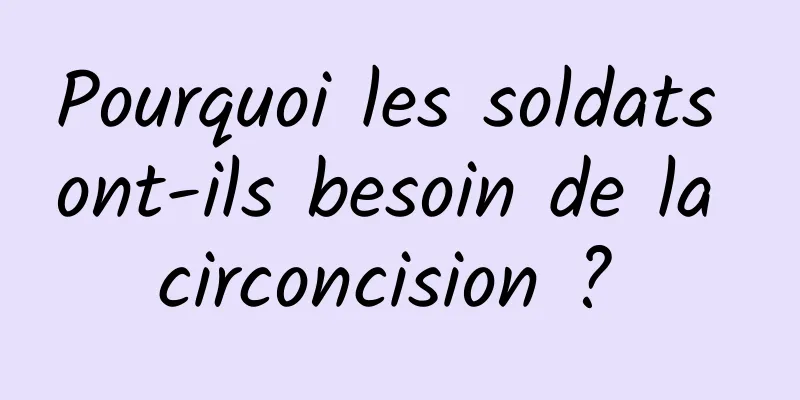 Pourquoi les soldats ont-ils besoin de la circoncision ? 