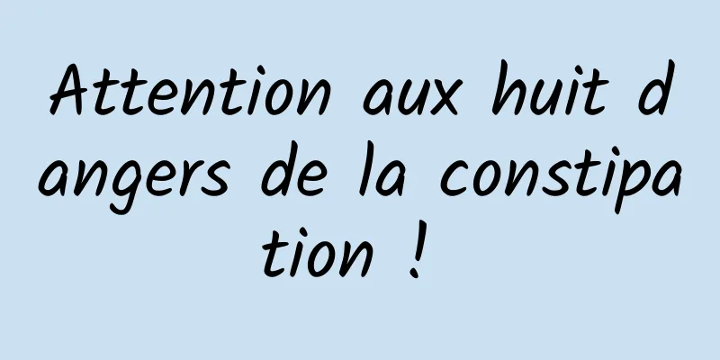 Attention aux huit dangers de la constipation ! 