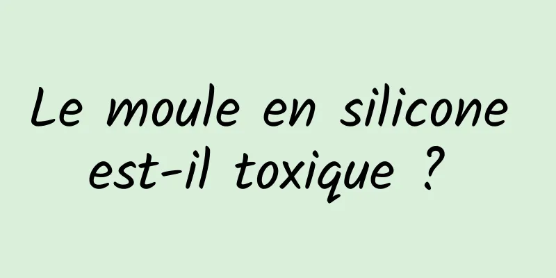 Le moule en silicone est-il toxique ? 